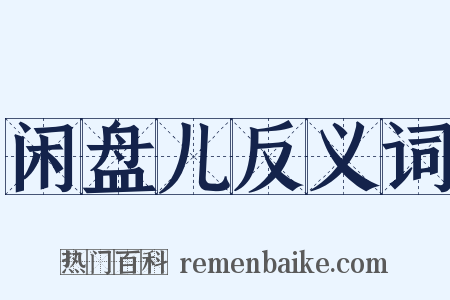 闲盘儿反义词是什么意思的图片
